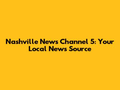 Nashville News Channel 5: Your Local News Source