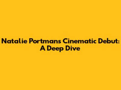 Natalie Portman's Cinematic Debut: A Deep Dive