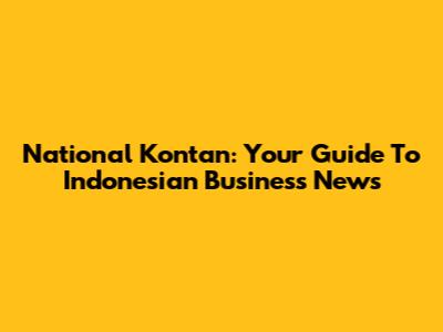 National Kontan: Your Guide To Indonesian Business News