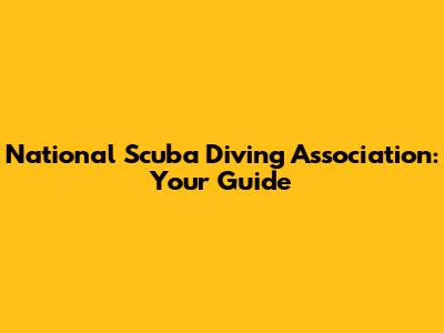 National Scuba Diving Association: Your Guide