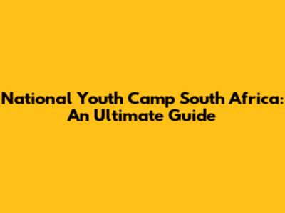 National Youth Camp South Africa: An Ultimate Guide