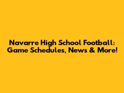 Navarre High School Football: Game Schedules, News & More!