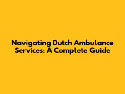 Navigating Dutch Ambulance Services: A Complete Guide