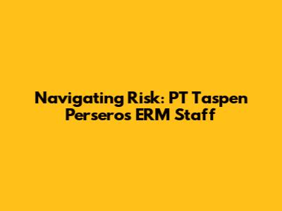 Navigating Risk: PT Taspen Persero's ERM Staff
