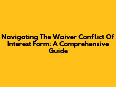 Navigating The Waiver Conflict Of Interest Form: A Comprehensive Guide