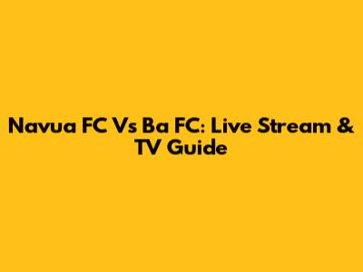 Navua FC Vs Ba FC: Live Stream & TV Guide
