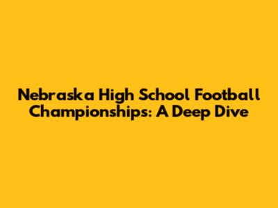 Nebraska High School Football Championships: A Deep Dive