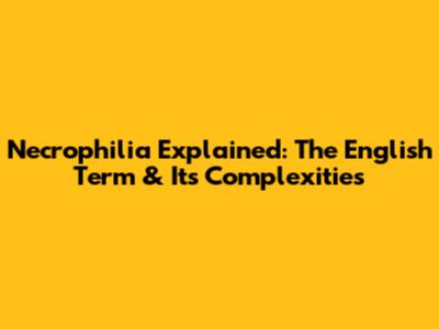 Necrophilia Explained: The English Term & Its Complexities