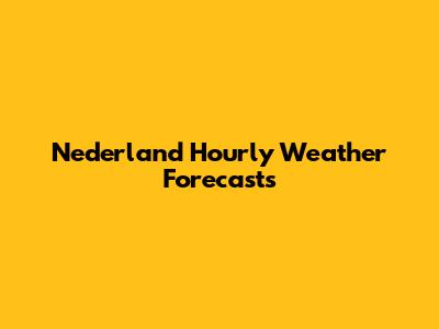 Nederland Hourly Weather Forecasts