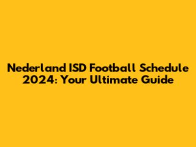 Nederland ISD Football Schedule 2024: Your Ultimate Guide