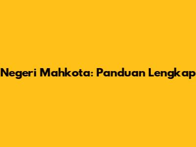 Negeri Mahkota: Panduan Lengkap