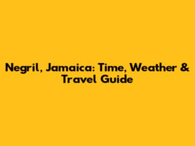 Negril, Jamaica: Time, Weather & Travel Guide