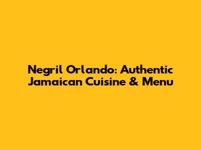 Negril Orlando: Authentic Jamaican Cuisine & Menu