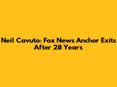 Neil Cavuto: Fox News Anchor Exits After 28 Years