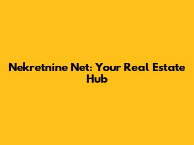 Nekretnine Net: Your Real Estate Hub