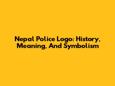 Nepal Police Logo: History, Meaning, And Symbolism