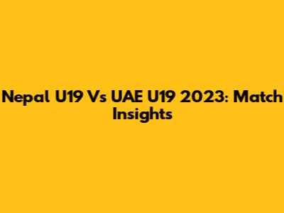 Nepal U19 Vs UAE U19 2023: Match Insights
