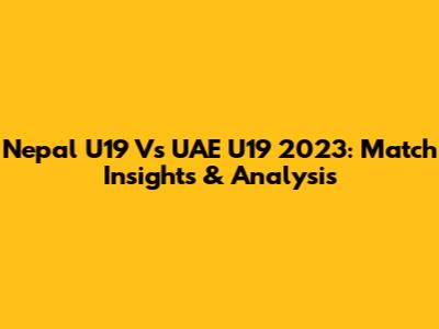 Nepal U19 Vs UAE U19 2023: Match Insights & Analysis