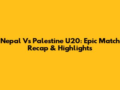 Nepal Vs Palestine U20: Epic Match Recap & Highlights
