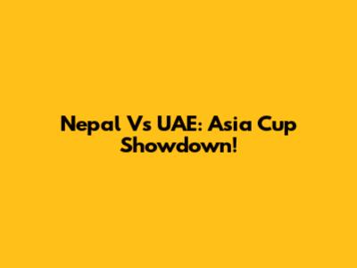 Nepal Vs UAE: Asia Cup Showdown!
