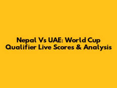 Nepal Vs UAE: World Cup Qualifier Live Scores & Analysis