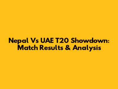 Nepal Vs UAE T20 Showdown: Match Results & Analysis