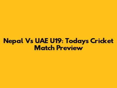 Nepal Vs UAE U19: Today's Cricket Match Preview