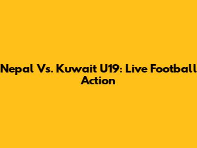 Nepal Vs. Kuwait U19: Live Football Action