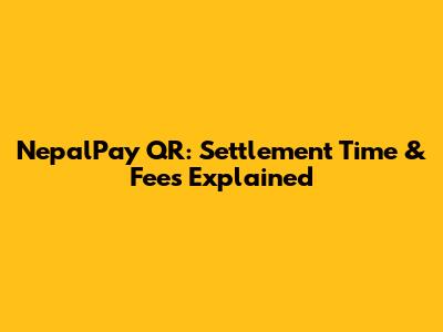 NepalPay QR: Settlement Time & Fees Explained