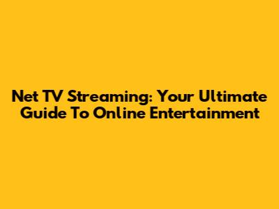 Net TV Streaming: Your Ultimate Guide To Online Entertainment