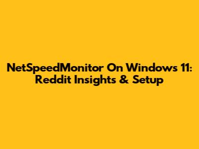 NetSpeedMonitor On Windows 11: Reddit Insights & Setup