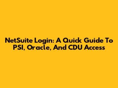 NetSuite Login: A Quick Guide To PSI, Oracle, And CDU Access