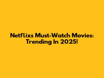 Netflix's Must-Watch Movies: Trending In 2025!