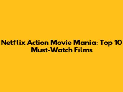 Netflix Action Movie Mania: Top 10 Must-Watch Films