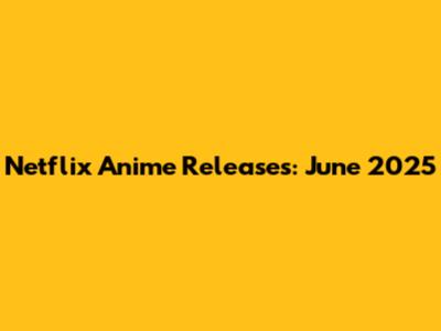 Netflix Anime Releases: June 2025