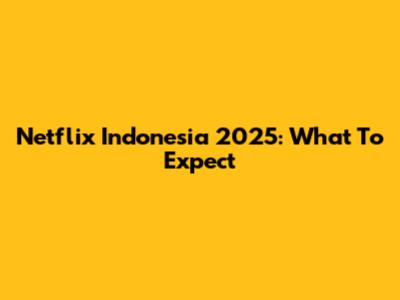 Netflix Indonesia 2025: What To Expect