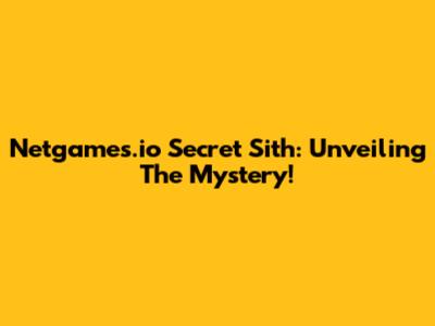 Netgames.io Secret Sith: Unveiling The Mystery!