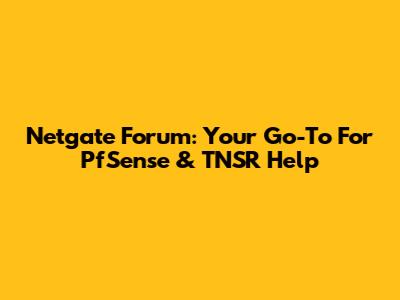 Netgate Forum: Your Go-To For PfSense & TNSR Help