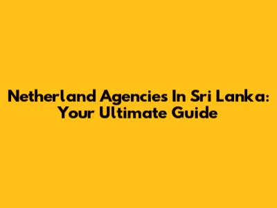 Netherland Agencies In Sri Lanka: Your Ultimate Guide