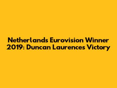 Netherlands Eurovision Winner 2019: Duncan Laurence's Victory