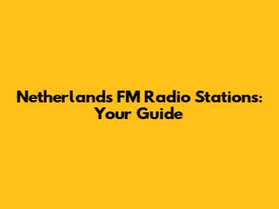 Netherlands FM Radio Stations: Your Guide
