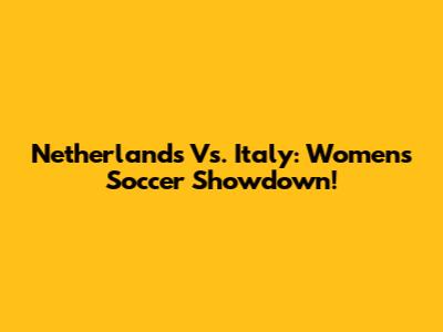 Netherlands Vs. Italy: Women's Soccer Showdown!