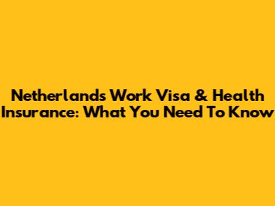 Netherlands Work Visa & Health Insurance: What You Need To Know