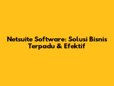 Netsuite Software: Solusi Bisnis Terpadu & Efektif