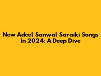 New Adeel Sanwal Saraiki Songs In 2024: A Deep Dive