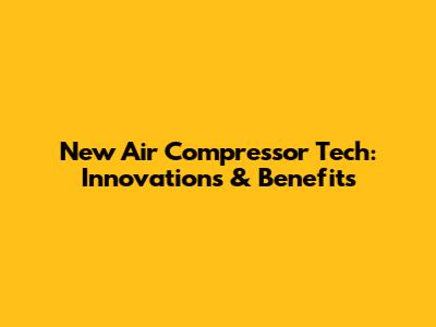 New Air Compressor Tech: Innovations & Benefits