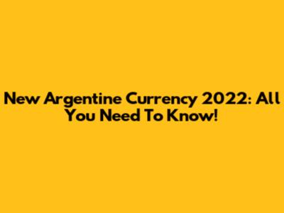 New Argentine Currency 2022: All You Need To Know!