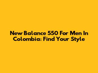 New Balance 550 For Men In Colombia: Find Your Style