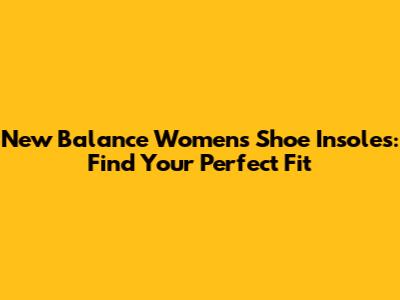 New Balance Women's Shoe Insoles: Find Your Perfect Fit