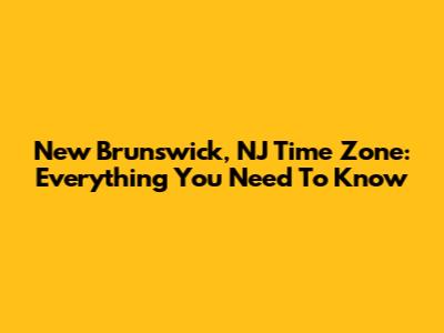 New Brunswick, NJ Time Zone: Everything You Need To Know